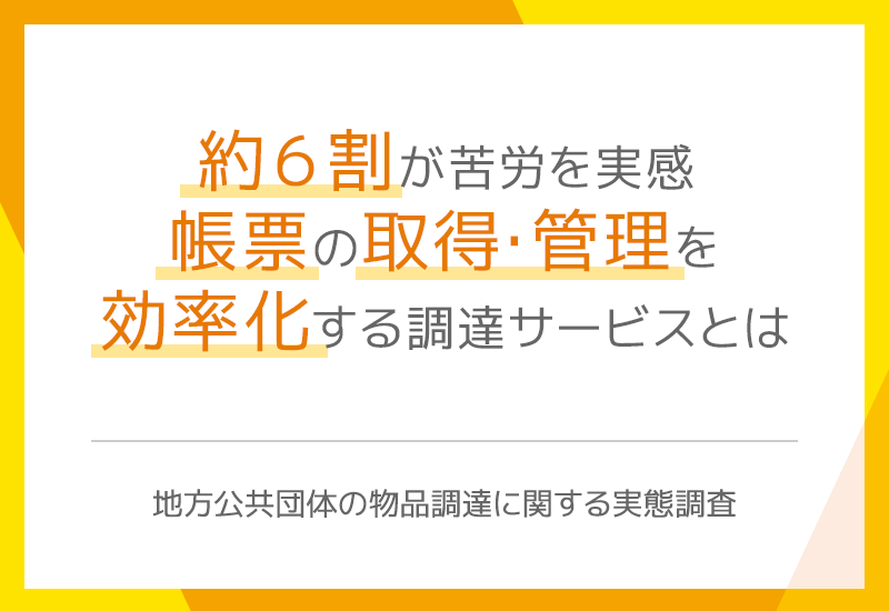 約6割が「帳票の取得や管理」に苦労を感じている地方公共団体の物品調達の実態とは？