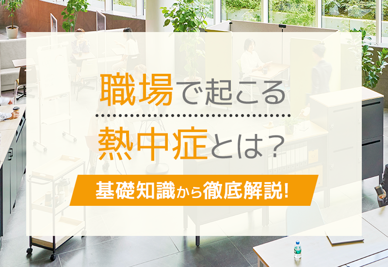 職場で起こる熱中症とは？熱中症の基礎知識と予防対策まとめ