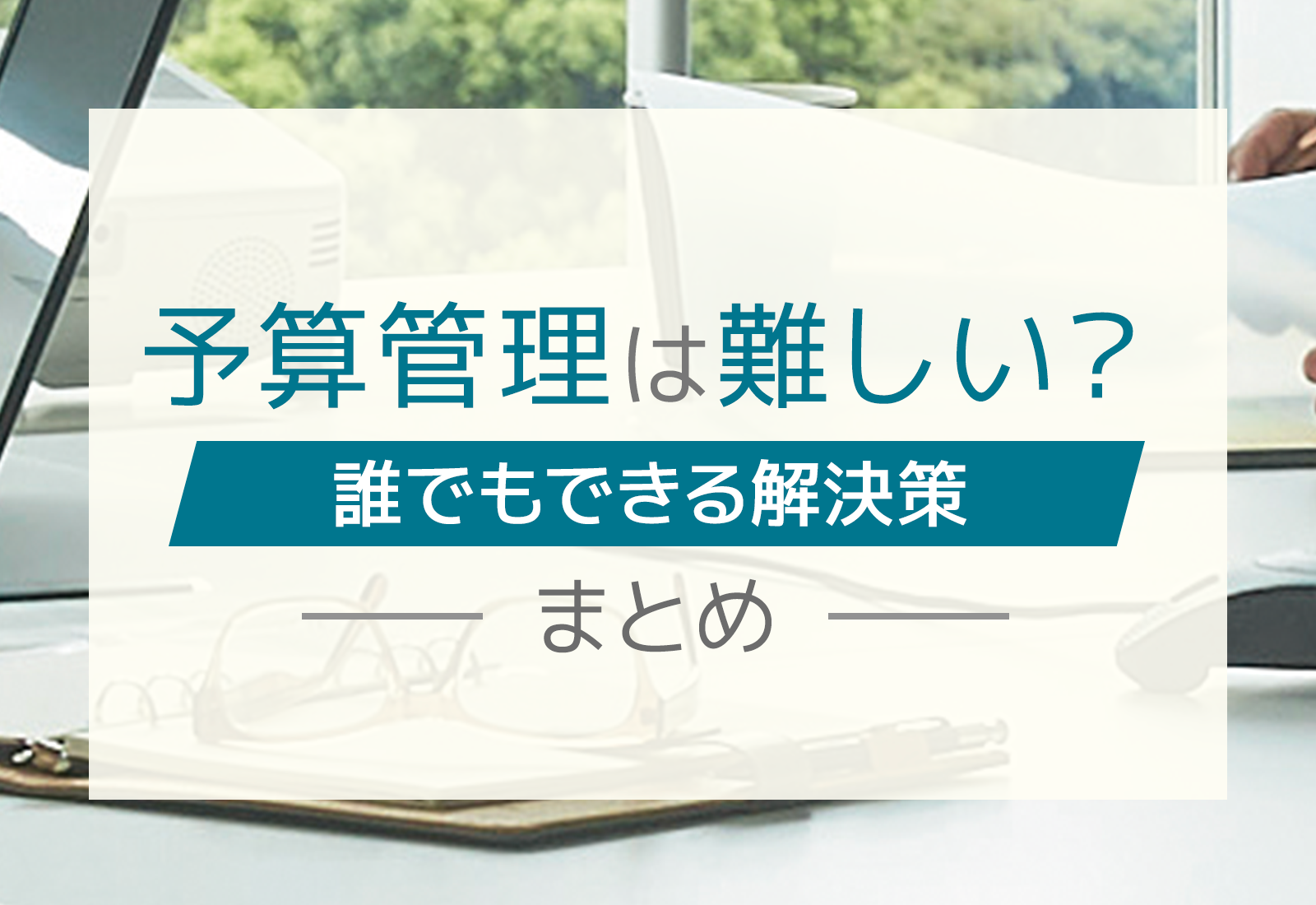 予算管理は難しい？その原因と誰でもできる解決策を徹底解説！